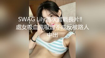 SWAG Lily首次實戰長片‼️處女吸血鬼吸血不成反被路人中出