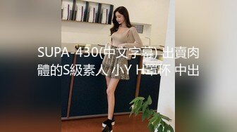 SUPA-430(中文字幕) 出賣肉體的S級素人 小Y H罩杯 中出