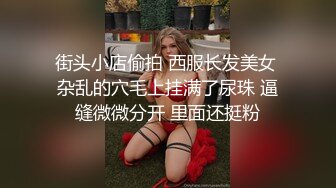 街头小店偷拍 西服长发美女 杂乱的穴毛上挂满了尿珠 逼缝微微分开 里面还挺粉