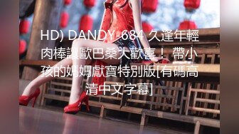 HD) DANDY-684 久逢年輕肉棒讓歐巴桑大歡喜！ 帶小孩的媽媽獻寶特別版[有碼高清中文字幕]