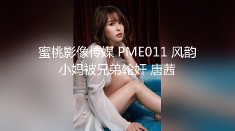 蜜桃影像传媒 PME011 风韵小妈被兄弟轮奸 唐茜