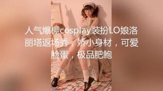 人气爆棚cosplay装扮LO娘洛丽塔返场秀，娇小身材，可爱脸蛋，极品肥鲍