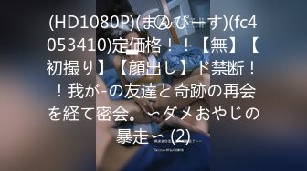 (HD1080P)(まんぴーす)(fc4053410)定価格！！【無】【初撮り】【顔出し】ド禁断！！我が-の友達と奇跡の再会を経て密会。〜ダメおやじの暴走〜 (2)