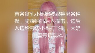 苗条贫乳小姐姐被眼镜男各种操，骑乘抽插后入撞击，边后入边给旁边小哥打飞机，大奶闺蜜旁边观战