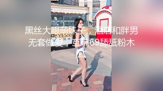 黑丝大眼萌妹子，酒店和胖男无套做爱，互玩69舔舐粉木耳