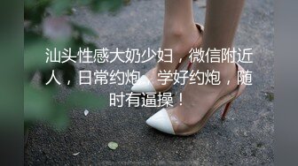 汕头性感大奶少妇，微信附近人，日常约炮，学好约炮，随时有逼操！