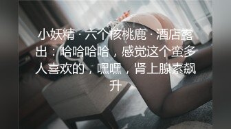 小妖精 · 六个核桃鹿 · 酒店露出：哈哈哈哈，感觉这个蛮多人喜欢的，嘿嘿，肾上腺素飙升