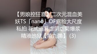 【男娘控狂喜】二次元混血美妖TS「nano」OF露脸大尺度私拍 花式道具虐阴虐菊爆浆精液地狱【第九弹】 (3)