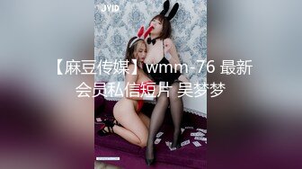 【麻豆传媒】wmm-76 最新会员私信短片 吴梦梦