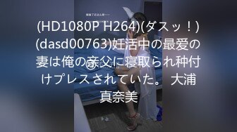 (HD1080P H264)(ダスッ！)(dasd00763)妊活中の最爱の妻は俺の亲父に寝取られ种付けプレスされていた。 大浦真奈美