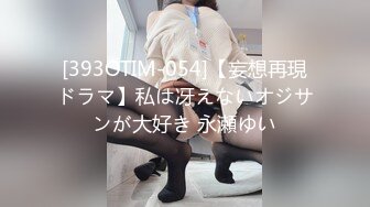 [393OTIM-054]【妄想再現ドラマ】私は冴えないオジサンが大好き 永瀬ゆい