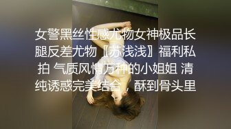 女警黑丝性感尤物女神极品长腿反差尤物〖苏浅浅〗福利私拍 气质风情万种的小姐姐 清纯诱惑完美结合，酥到骨头里