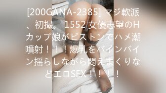 [200GANA-2385] マジ軟派、初撮。 1552 女優志望のHカップ娘がピストンでハメ潮噴射！！！爆乳をバインバイン揺らしながら悶えまくりなどエロSEX！！！！