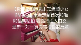 【极品童颜巨乳】顶级美少女『MIKO』重金定制首次啪啪啪最新私拍 被强行插入口交 最新一对一真实感很强很反差 (3)