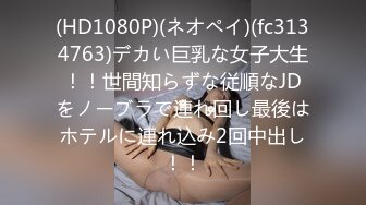 (HD1080P)(ネオペイ)(fc3134763)デカい巨乳な女子大生！！世間知らずな従順なJDをノーブラで連れ回し最後はホテルに連れ込み2回中出し！！