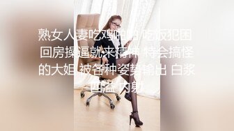 熟女人妻吃鸡啪啪 吃饭犯困 回房操逼就来精神 特会搞怪的大姐 被各种姿势输出 白浆四溢 内射