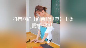 抖音网红【吖弟险过浪】【做爱第三弹】