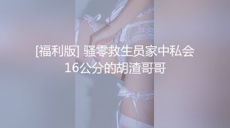 [福利版] 骚零救生员家中私会16公分的胡渣哥哥