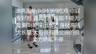 漂亮黑丝小少妇69吃鸡 你屁股好翘 逼真的好粉能不能无套 啊啊好深出水了 身材高挑大长腿 大哥很有感觉操的很卖力娇喘不停