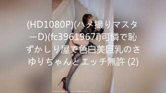 (HD1080P)(ハメ撮りマスターD)(fc3961967i)可憐で恥ずかしり屋で色白美巨乳のさゆりちゃんとエッチ無許 (2)